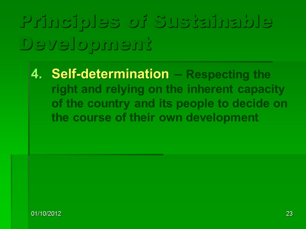 01/10/2012 23 Principles of Sustainable Development Self-determination – Respecting the right and relying on